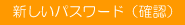新しいパスワード（確認）